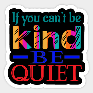 If you can't be kind, be quiet. Inspirational - Kindness Sticker